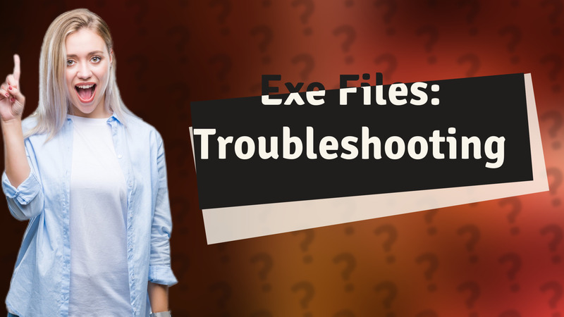 Exe Files: Troubleshooting