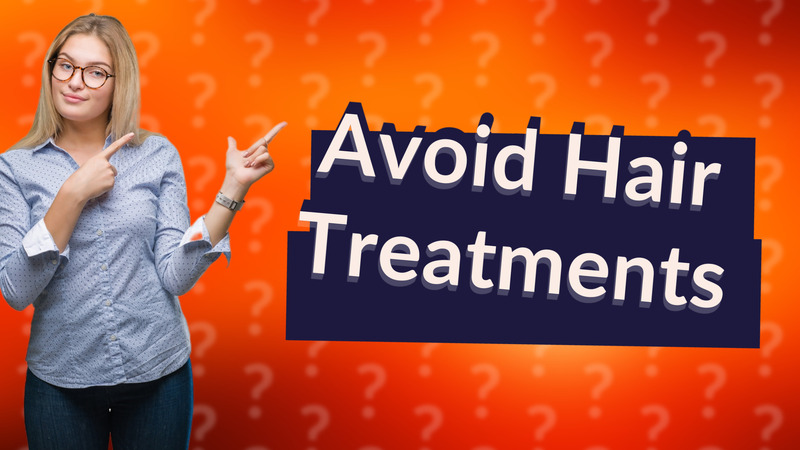 Avoid Hair Treatments