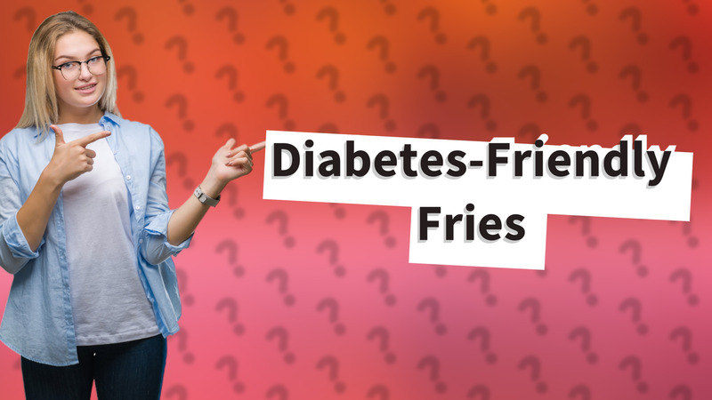 Diabetes-Friendly Fries