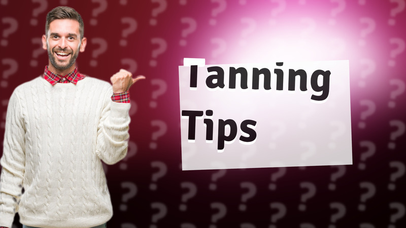 Tanning Tips