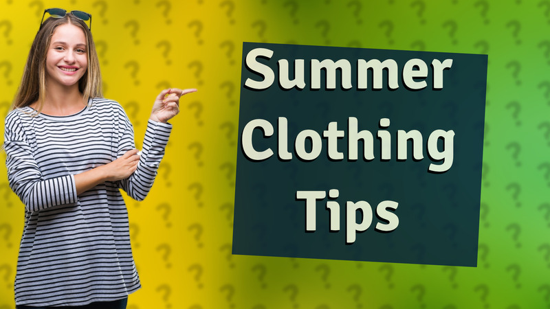 Summer Clothing Tips