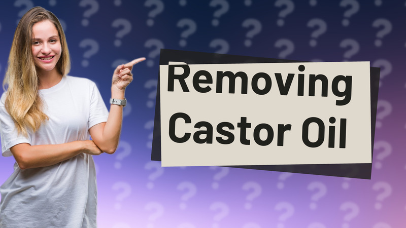 Removing Castor Oil