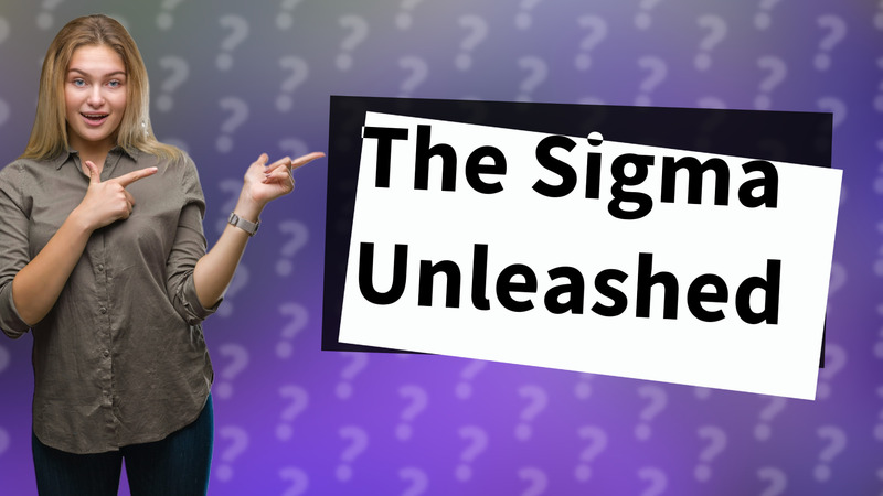 The Sigma Unleashed