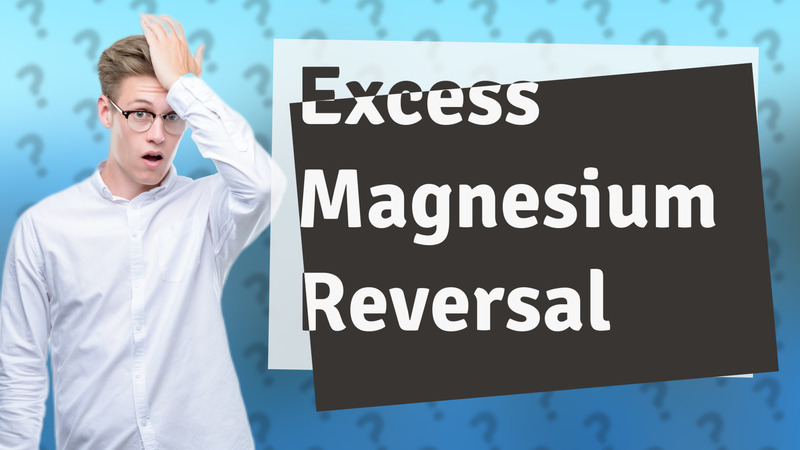 Excess Magnesium Reversal