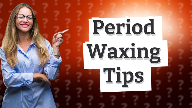 Period Waxing Tips