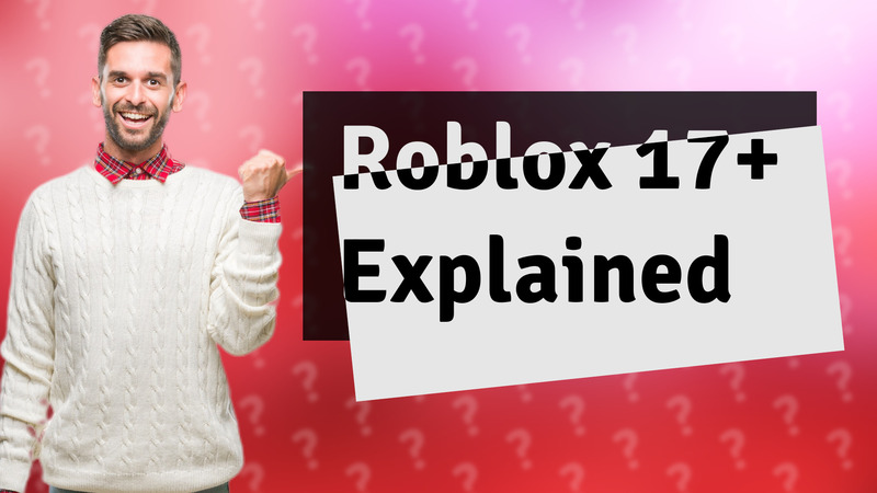Roblox 17+ Explained