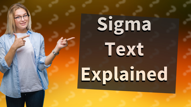 Sigma Text Explained