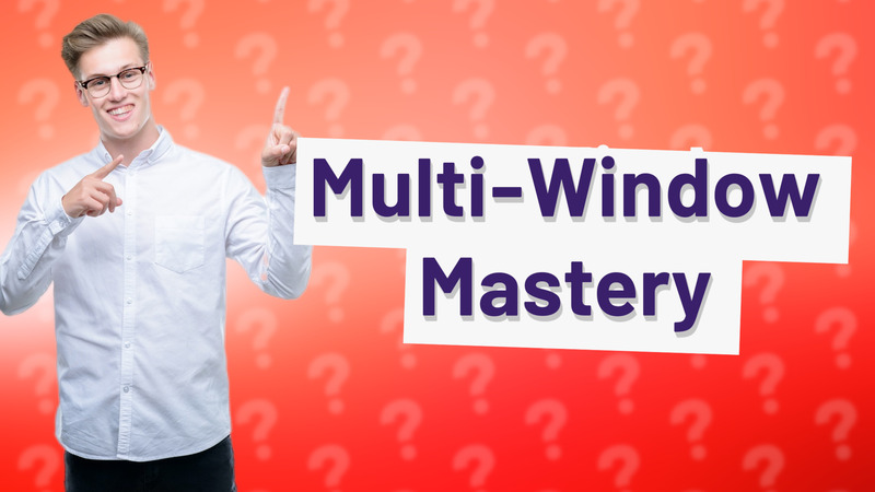 Multi-Window Mastery