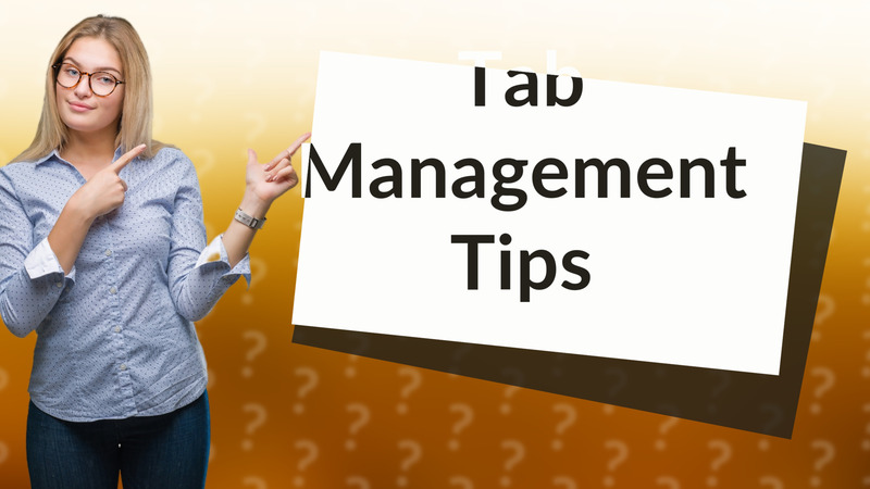 Tab Management Tips