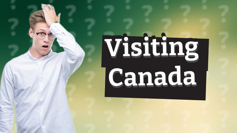 Visiting Canada