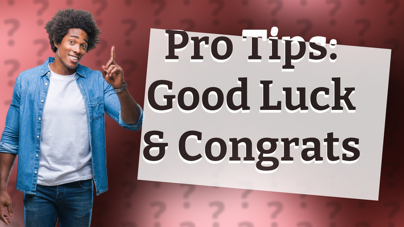 Pro Tips: Good Luck & Congrats