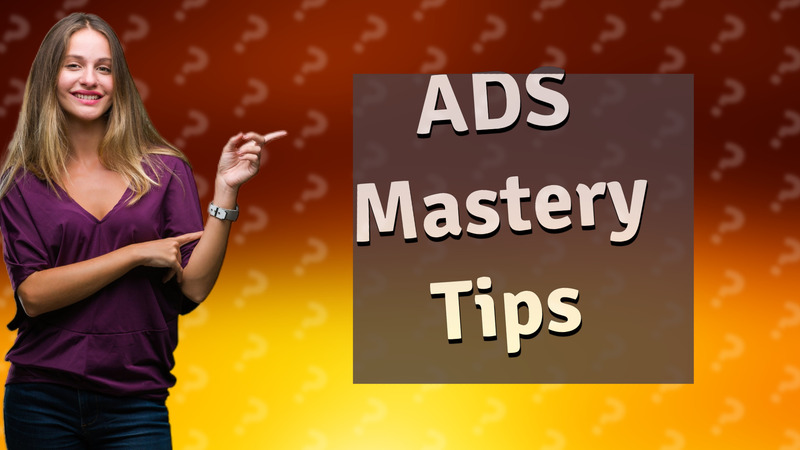 ADS Mastery Tips