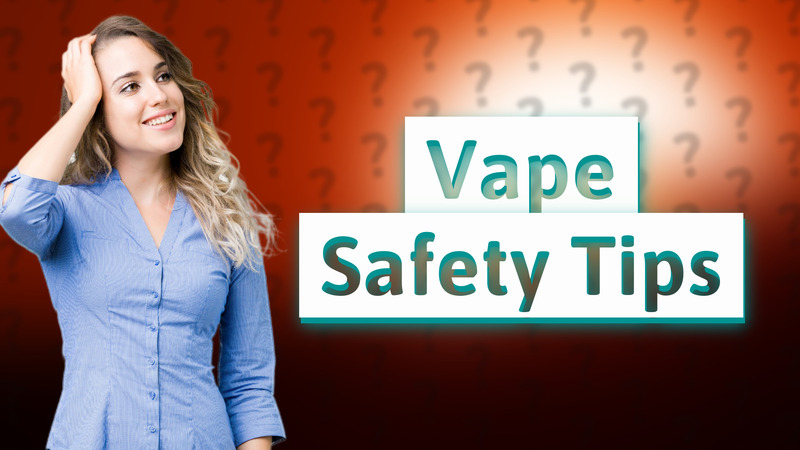 Vape Safety Tips