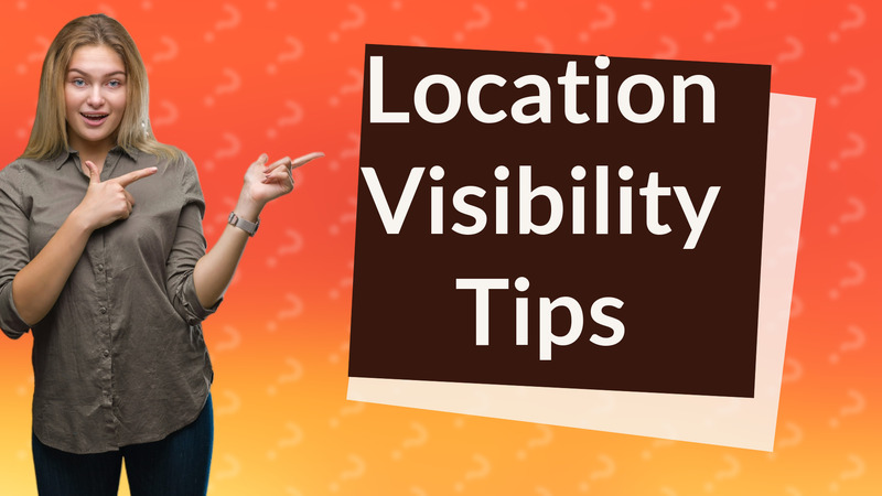 Location Visibility Tips