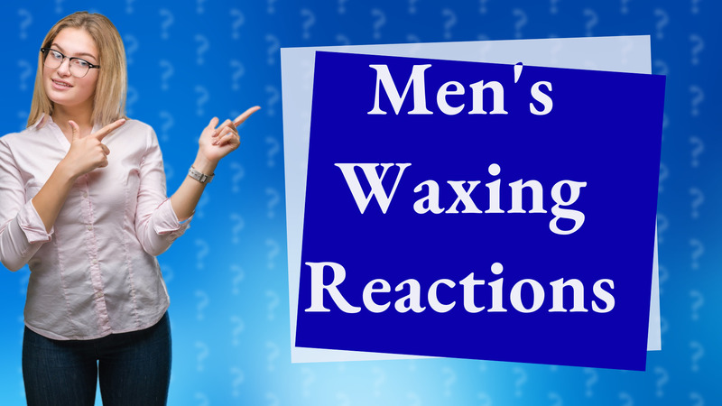 Men's Waxing Reactions