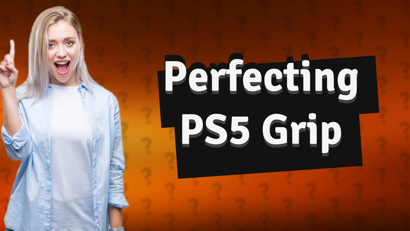 Perfecting PS5 Grip