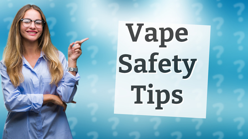 Vape Safety Tips