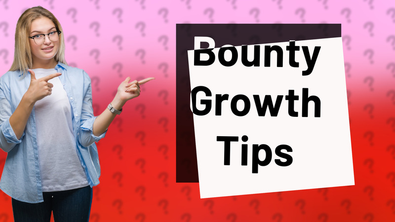 Bounty Growth Tips