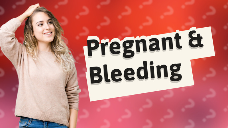 Pregnant & Bleeding