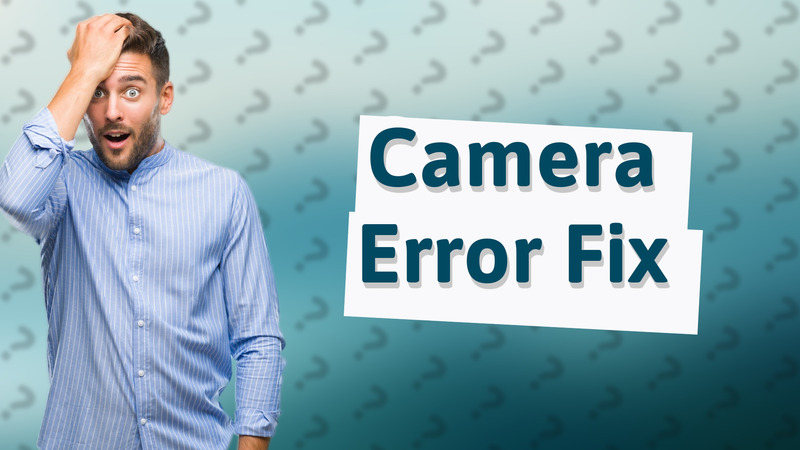 Camera Error Fix