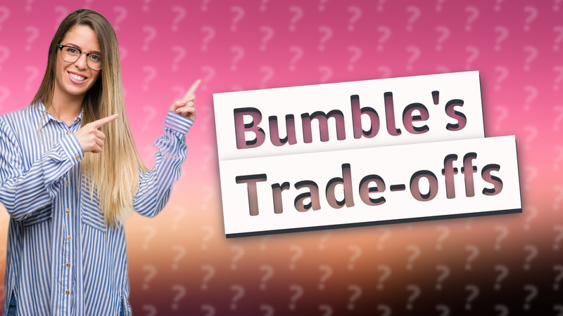 Bumble's Trade-offs