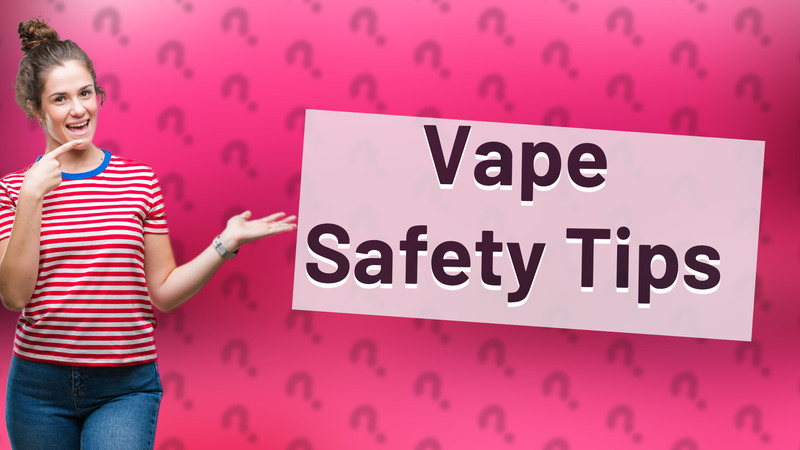 Vape Safety Tips