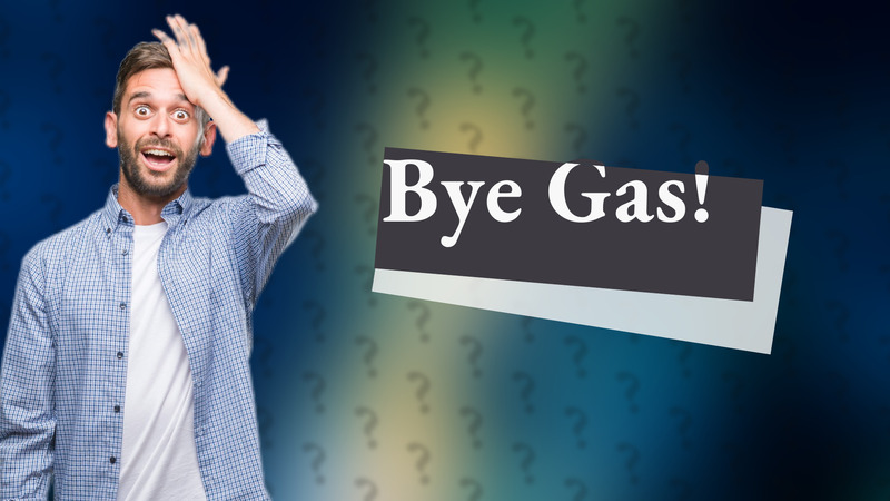 Bye Gas!