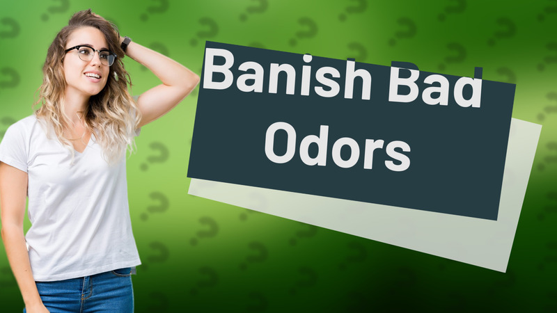 Banish Bad Odors
