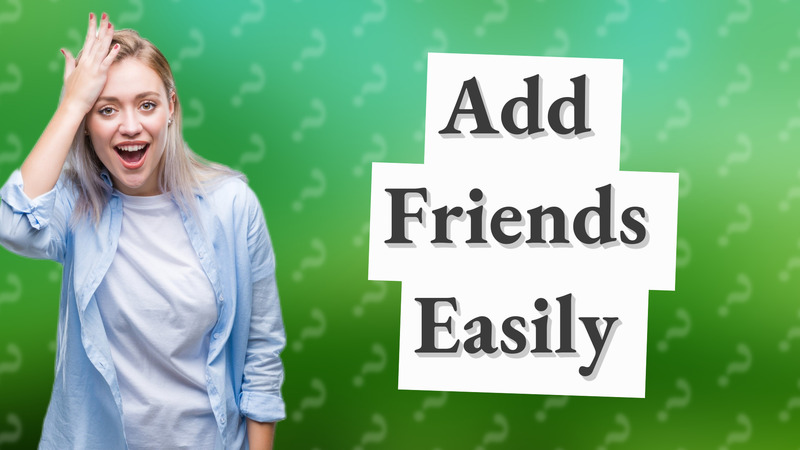 Add Friends Easily