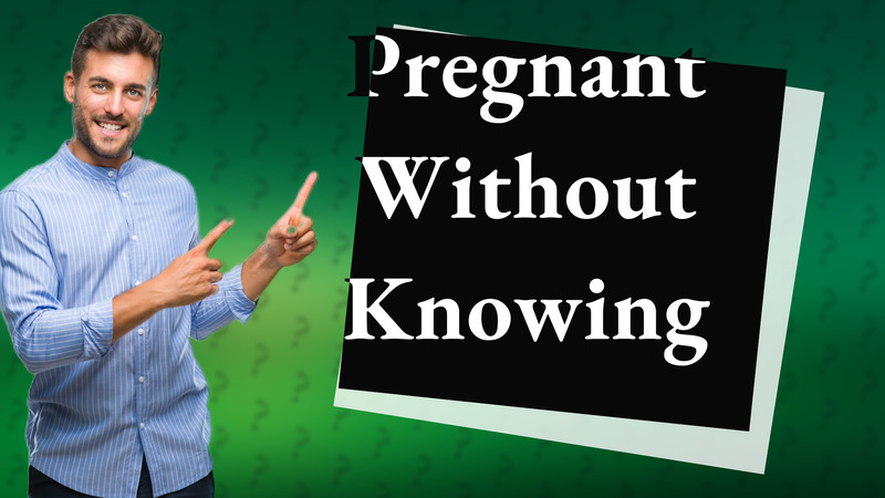 Pregnant Without Knowing