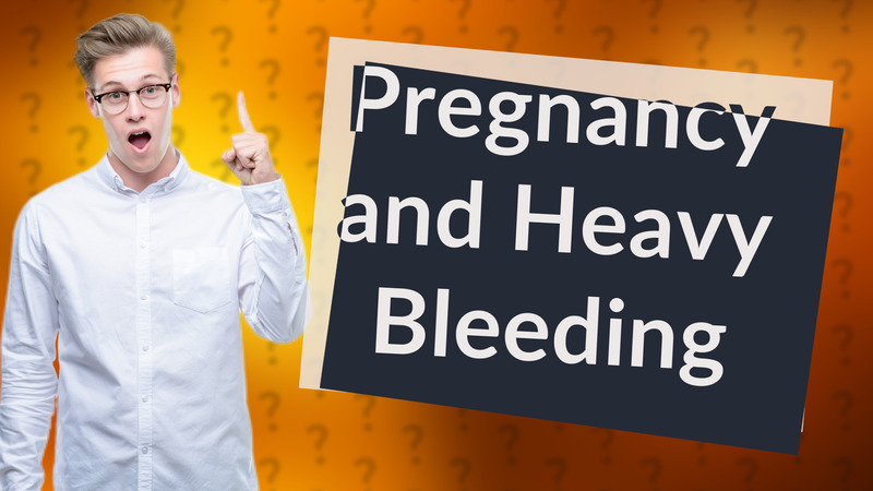 Pregnancy and Heavy Bleeding