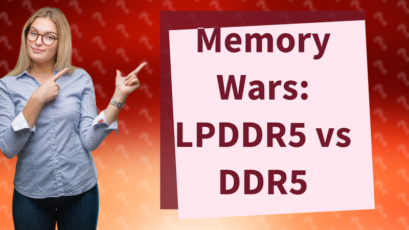 Memory Wars: LPDDR5 vs DDR5