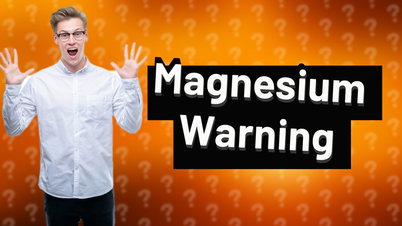 Magnesium Warning