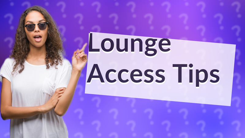Lounge Access Tips