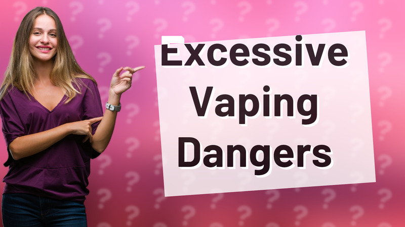 Excessive Vaping Dangers