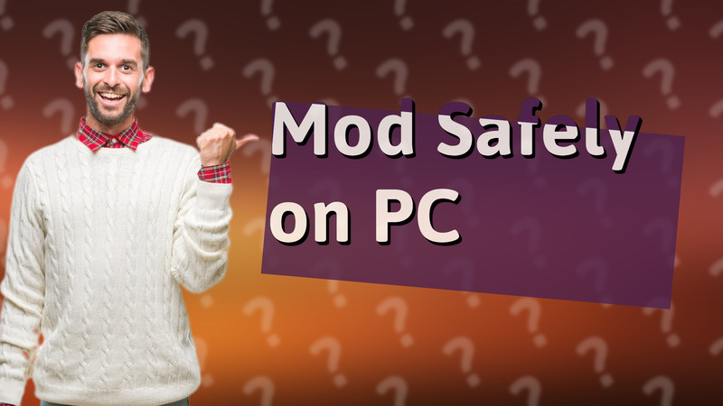 Mod Safely on PC