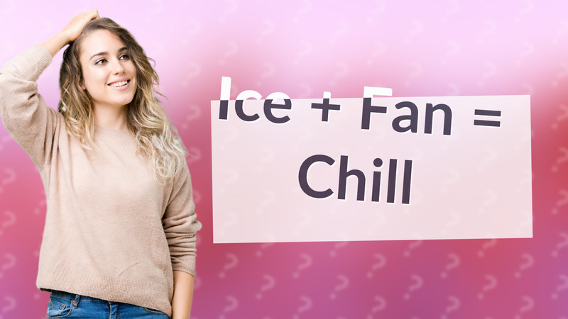 Ice + Fan = Chill