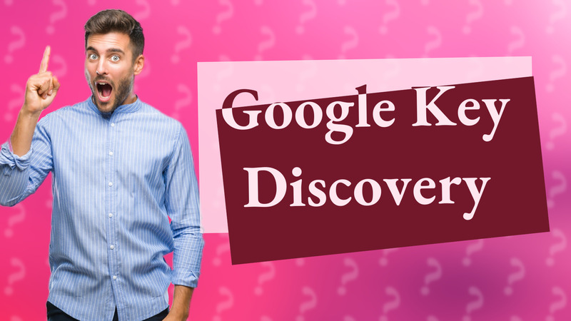 Google Key Discovery