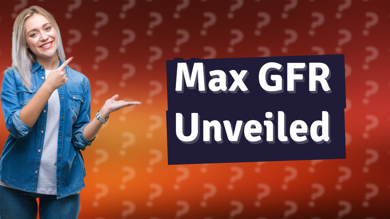 Max GFR Unveiled