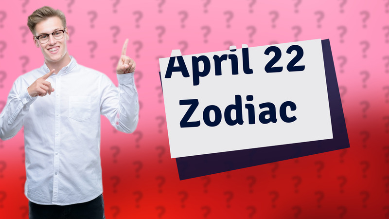 April 22 Zodiac