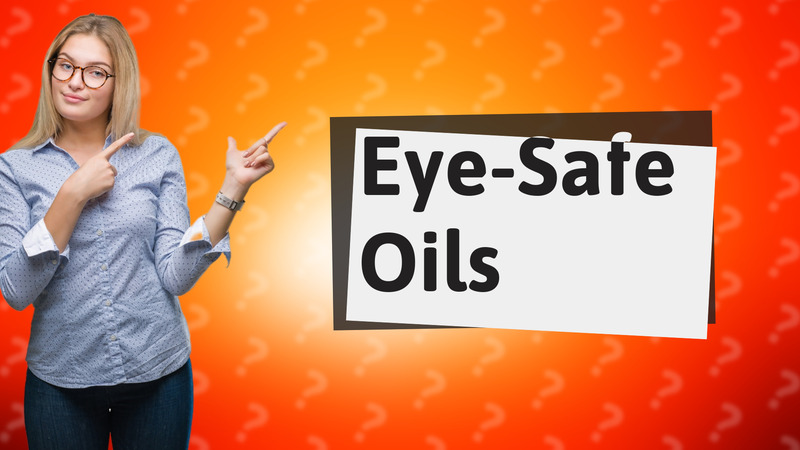 Eye-Safe Oils