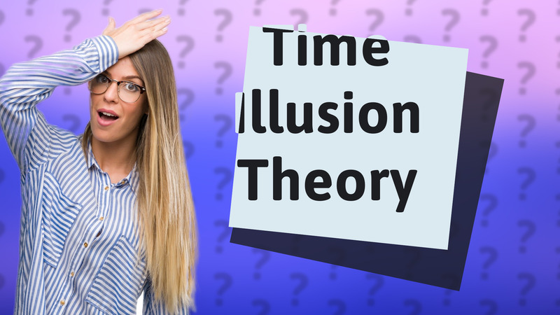 Time Illusion Theory