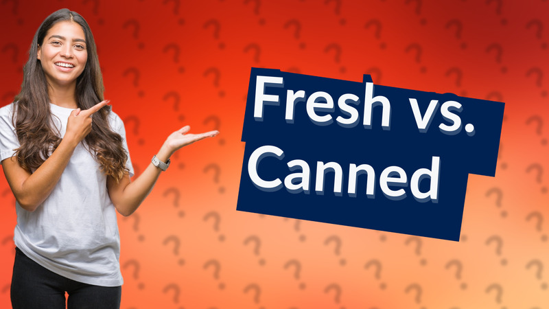 Fresh vs. Canned