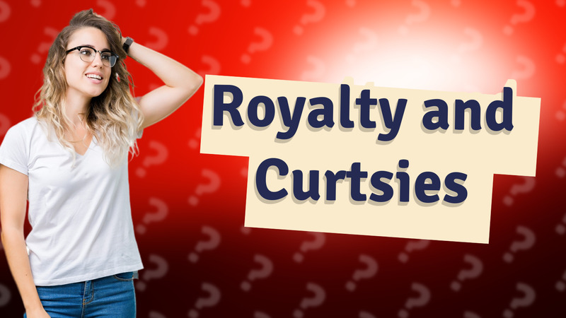 Royalty and Curtsies