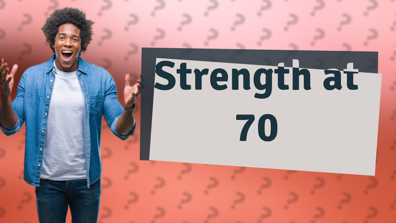 Strength at 70