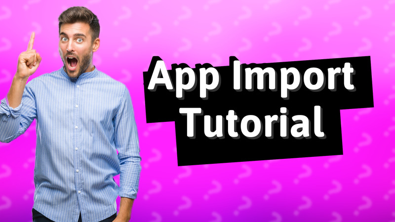 App Import Tutorial