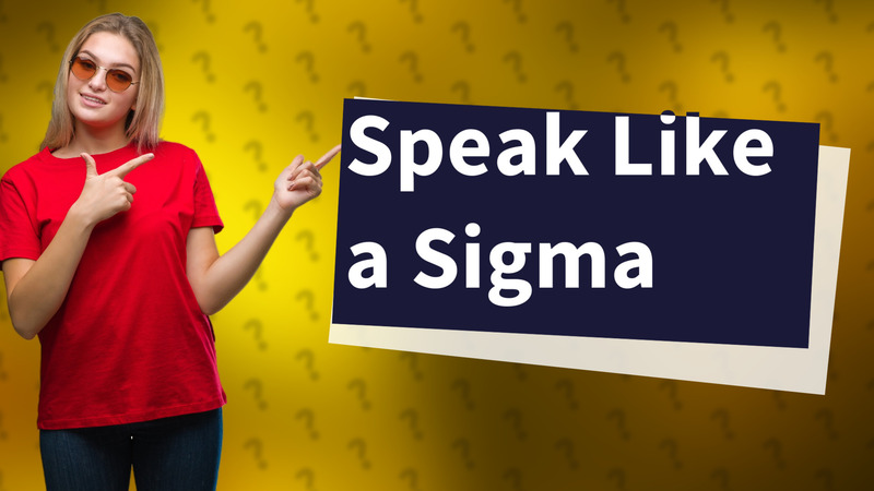 Speak Like a Sigma