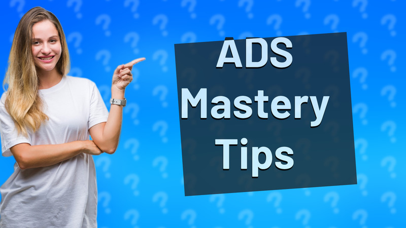 ADS Mastery Tips