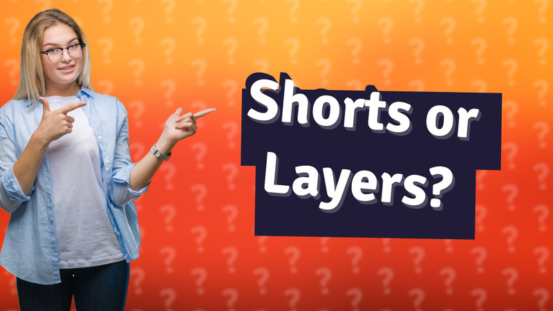 Shorts or Layers?