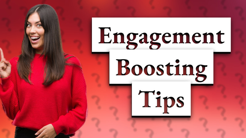 Engagement Boosting Tips